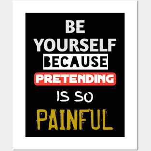 Be yourself because pretending is so painful Posters and Art